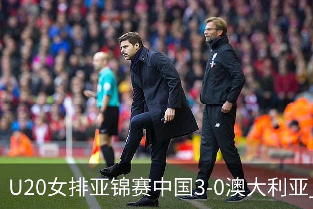 U20女排亚锦赛中国3-0澳大利亚 荣膺小组第1进8强